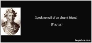 quote-speak-no-evil-of-an-absent-friend-plautus-285611
